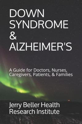 Down Syndrome & Alzheimer's: A Guide for Doctors, Nurses, Caregivers, Patients, & Families (Dementia Types, Symptoms, Stages, & Risk Factors)