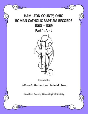 Hamilton County, Ohio Roman Catholic Baptism Records - 1860 - 1869: Part 1: A - L
