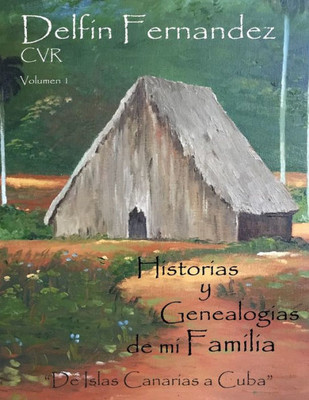 Historias y Genealogias de mi Familia: "Desde Islas Canarias a Cuba" (Spanish Edition)