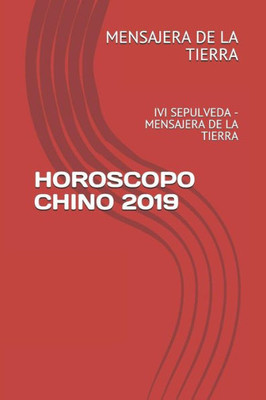 HOROSCOPO CHINO 2019: IVI SEPULVEDA - MENSAJERA DE LA TIERRA (Spanish Edition)