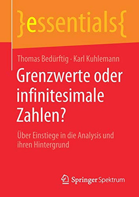 Grenzwerte oder infinitesimale Zahlen?: Über Einstiege in die Analysis und ihren Hintergrund (essentials) (German Edition)