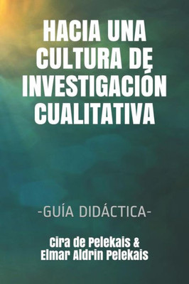 HACIA UNA CULTURA DE INVESTIGACIÓN CUALITATIVA: -GUÍA DIDÁCTICA- (Spanish Edition)
