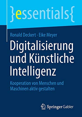 Digitalisierung und Künstliche Intelligenz: Kooperation von Menschen und Maschinen aktiv gestalten (essentials) (German Edition)