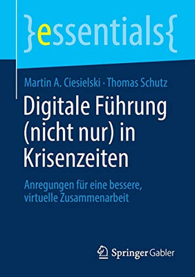 Digitale Führung (nicht nur) in Krisenzeiten: Anregungen für eine bessere, virtuelle Zusammenarbeit (essentials) (German Edition)