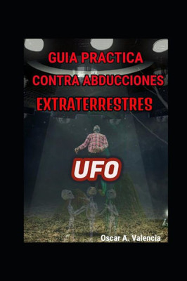 GUÍA PRACTICA CONTRA ABDUCCIONES EXTRATERRESTRES: UFO (Spanish Edition)