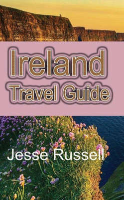 Ireland Travel Guide: The Heart of Europe Tourism