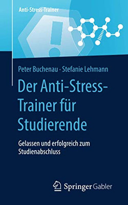 Der Anti-Stress-Trainer für Studierende: Gelassen und erfolgreich zum Studienabschluss (German Edition)