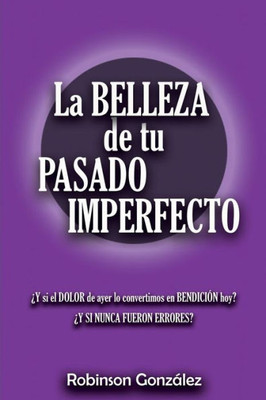 La Belleza de tu Pasado Imperfecto (Spanish Edition)