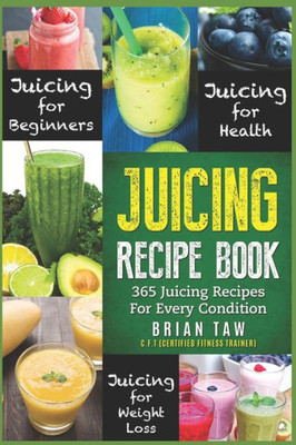 Juicing Recipe Book: 365 Juicing Recipes for Every Condition (Juicer Recipe Book)