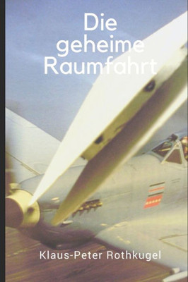 Die geheime Raumfahrt (German Edition)