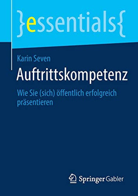 Auftrittskompetenz: Wie Sie (sich) öffentlich erfolgreich präsentieren (essentials) (German Edition)