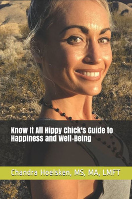 Know It All Hippy Chick's Guide to Happiness and Well-Being