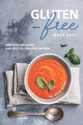 Gluten-Free Made Easy!: Discover Delicious and Easy Gluten-Free Recipes!