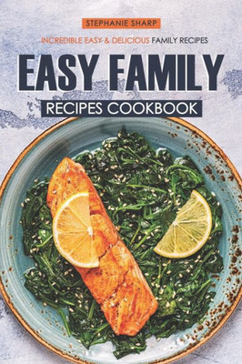 Easy Family Recipes Cookbook: Incredible Easy & Delicious Family Recipes