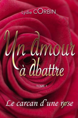 Le carcan d'une rose (UN AMOUR A ABATTRE) (French Edition)