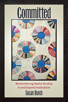 Committed: Remembering Native Kinship in and beyond Institutions (Critical Indigeneities) - Paperback