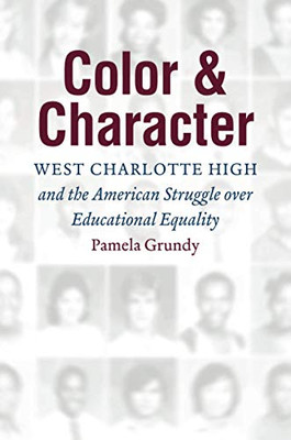 Color and Character: West Charlotte High and the American Struggle over Educational Equality