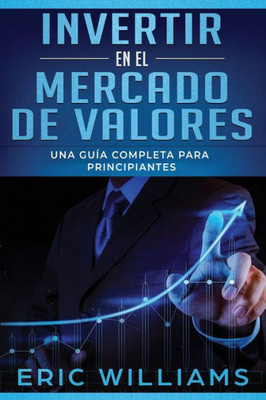 Invertir en el mercado de valores: Una guía completa para principiantes (Libro En Español/ Investing in Stock Markets Spanish Book Version) (Spanish Edition)