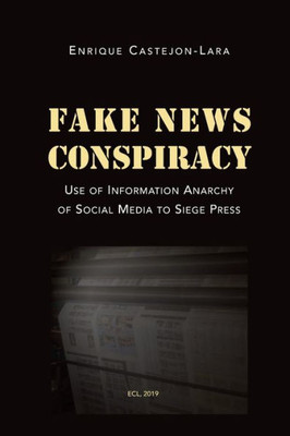 Fake News Conspiracy: Use of Information Anarchy of Social Media to Siege Press
