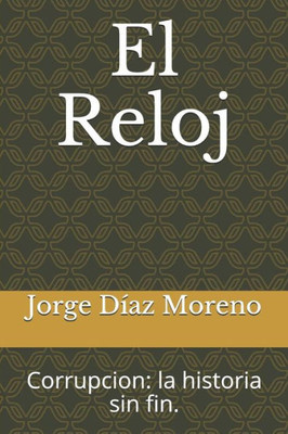 El Reloj: corrupcion: la historia sin fin. (Spanish Edition)