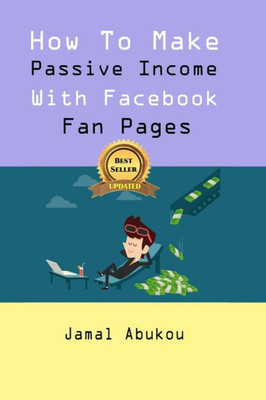 How To Make Passive Income With Facebook Fan Pages (Make Passive Income with Internet & Social Media Marketing, Work from Home, Stress FREE)