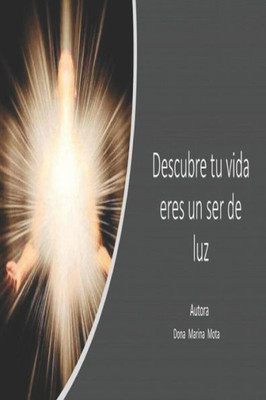 Descubre Tu Vida Eres Un Ser De Luz (Spanish Edition)