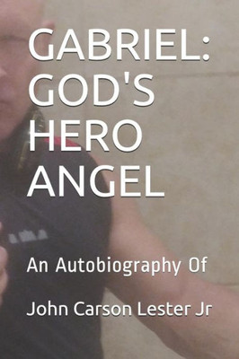 GABRIEL: GOD'S HERO ANGEL: An Autobiography Of
