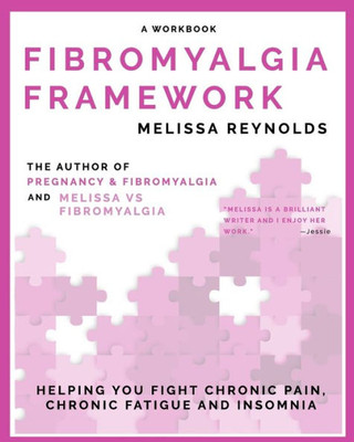 Fibromyalgia Framework: Helping You Fight Chronic Pain, Chronic Fatigue and Insomnia