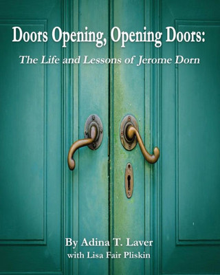 Doors Opening, Opening Doors:: The Life and Lessons of Jerome Dorn