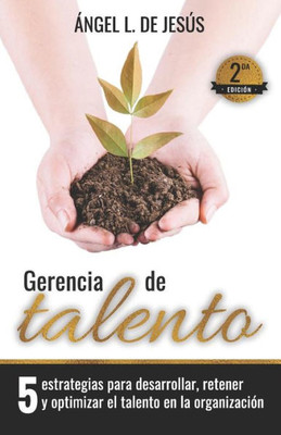 Gerencia de Talento: 5 estrategias para desarrollar, retener y optimizar el talento en la organización (Spanish Edition)