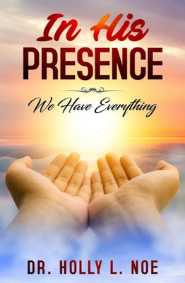 In His Presence: We Have Everything