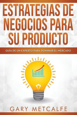 Estrategia de negocios para sus productos: Guía de un experto para dominar el mercado (Spanish Edition)