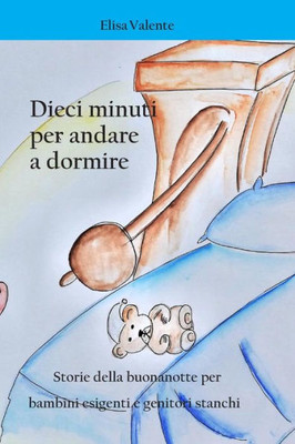 Dieci minuti per andare a dormire: Storie della buonanotte per bambini esigenti e genitori stanchi (Italian Edition)