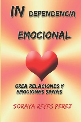 IN-DEPENDENCIA EMOCIONAL: Crea relaciones y emociones sanas (Spanish Edition)