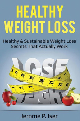 Healthy Weight Loss: Healthy & Sustainable Weight Loss Secrets That Actually Work