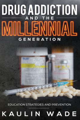 Drug Addiction and The Millennial Generation: Education Strategies and Prevention