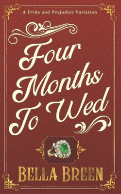 Four Months to Wed: A Pride and Prejudice Variation (Pride and Prejudice Variations)