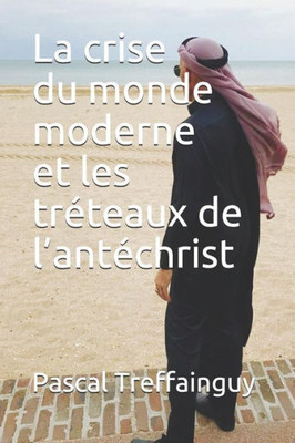 La crise du monde moderne et les tréteaux de lantéchrist (French Edition)