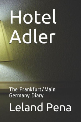 Hotel Adler: The Frankfurt/Main Germany Diary (Travelogues. Galerie für Kulturkommunikation Berlin - Reisetagebücher. Galerie für Kulturkommunikation Berlin)
