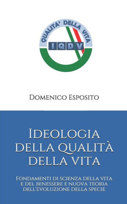 Ideologia della qualità della vita: Fondamenti di scienza della vita e del benessere e nuova teoria dell'evoluzione della specie (Italian Edition)