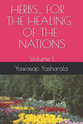 HERBS...FOR THE HEALING OF THE NATIONS: Volume 1 (HERBS... HEALING OF THE NATION)