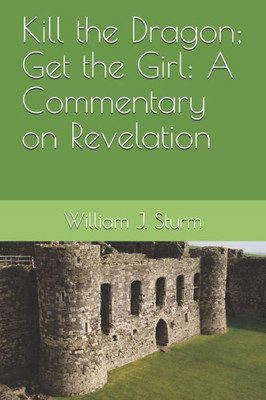 Kill the Dragon; Get the Girl: A Commentary on the Book of Revelation