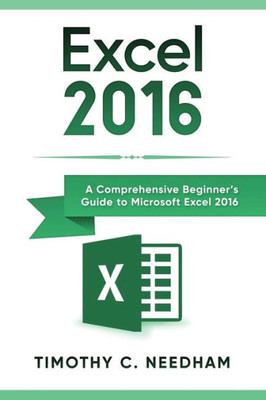 Excel 2016: A Comprehensive Beginners Guide to Microsoft Excel 2016