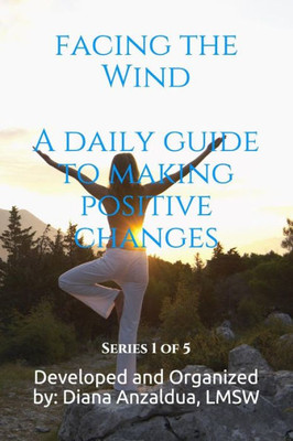 Facing The Wind: A Daily Guide to Making Positive Changes