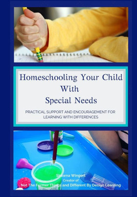 Homeschooling Your Child With Special Needs: Practical Support And Encouragement For Learning With Differences