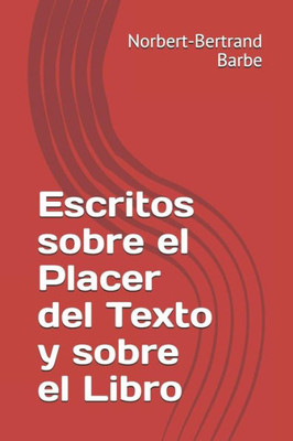 Escritos sobre el Placer del Texto y sobre el Libro (Travaux de Sémiologie Comparative) (Spanish Edition)