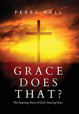 Grace Does That?: The Surprising Power of God's Amazing Grace