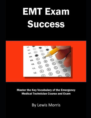 EMT Exam Success: Master the Key Vocabulary of the Emergency Medical Technician Course and Exam