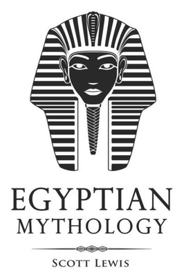 Egyptian Mythology: Classic Stories of Egyptian Myths, Gods, Goddesses, Heroes, and Monsters (Classical Mythology)