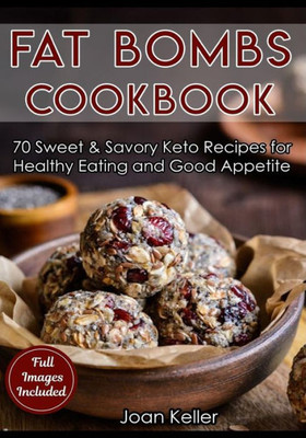 Fat Bombs Cookbook: 70 Sweet & Savory Keto Recipes for Healthy Eating and Good Appetite (Quick & Easy Everyday Recipes for Ketogenic, Paleo & Low-Carb Diets)